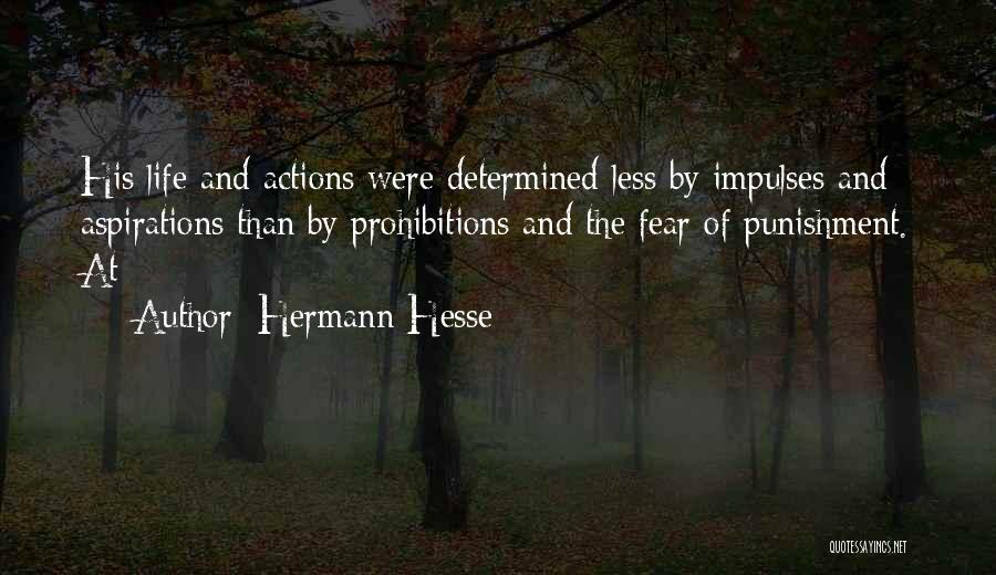 Hermann Hesse Quotes: His Life And Actions Were Determined Less By Impulses And Aspirations Than By Prohibitions And The Fear Of Punishment. At
