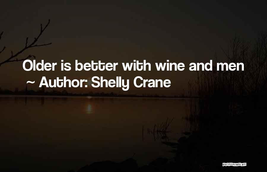 Shelly Crane Quotes: Older Is Better With Wine And Men