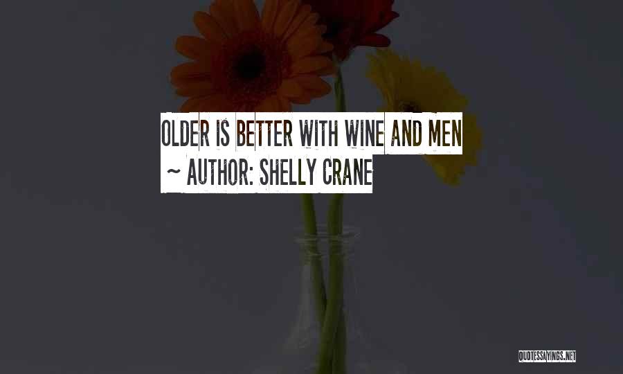 Shelly Crane Quotes: Older Is Better With Wine And Men