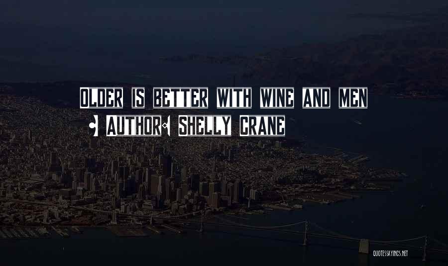 Shelly Crane Quotes: Older Is Better With Wine And Men