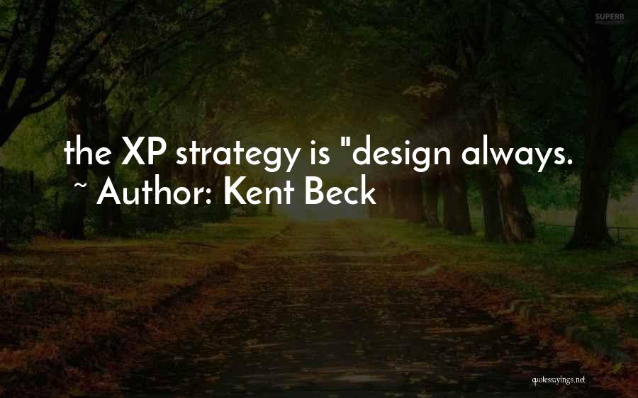 Kent Beck Quotes: The Xp Strategy Is Design Always.