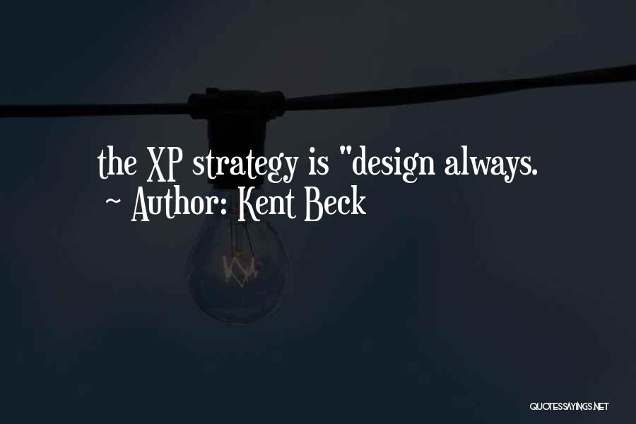Kent Beck Quotes: The Xp Strategy Is Design Always.