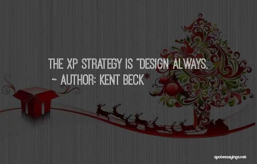 Kent Beck Quotes: The Xp Strategy Is Design Always.