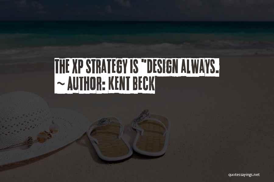 Kent Beck Quotes: The Xp Strategy Is Design Always.