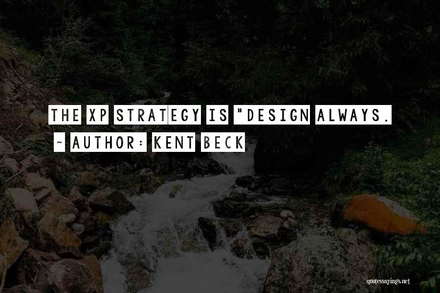 Kent Beck Quotes: The Xp Strategy Is Design Always.