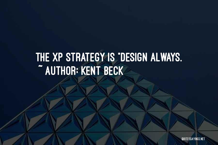 Kent Beck Quotes: The Xp Strategy Is Design Always.