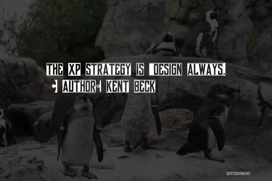 Kent Beck Quotes: The Xp Strategy Is Design Always.