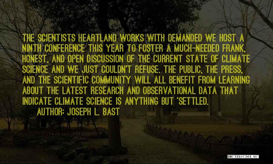 Joseph L. Bast Quotes: The Scientists Heartland Works With Demanded We Host A Ninth Conference This Year To Foster A Much-needed Frank, Honest, And