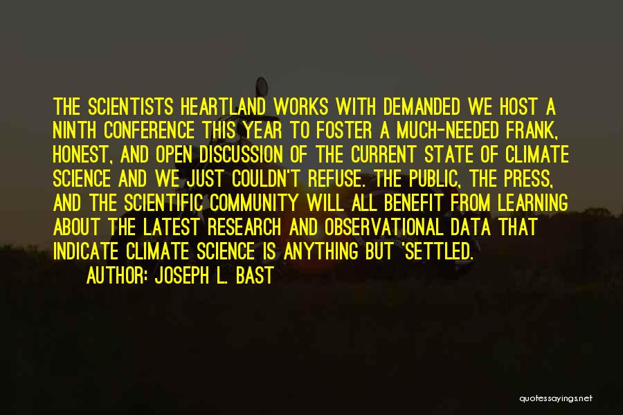 Joseph L. Bast Quotes: The Scientists Heartland Works With Demanded We Host A Ninth Conference This Year To Foster A Much-needed Frank, Honest, And