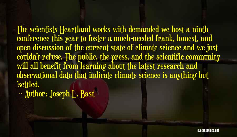 Joseph L. Bast Quotes: The Scientists Heartland Works With Demanded We Host A Ninth Conference This Year To Foster A Much-needed Frank, Honest, And