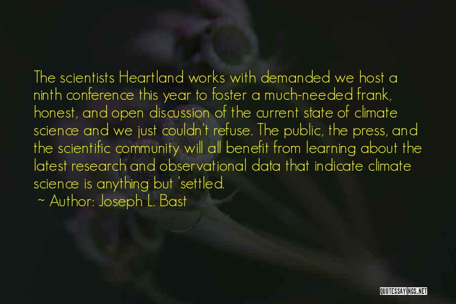 Joseph L. Bast Quotes: The Scientists Heartland Works With Demanded We Host A Ninth Conference This Year To Foster A Much-needed Frank, Honest, And