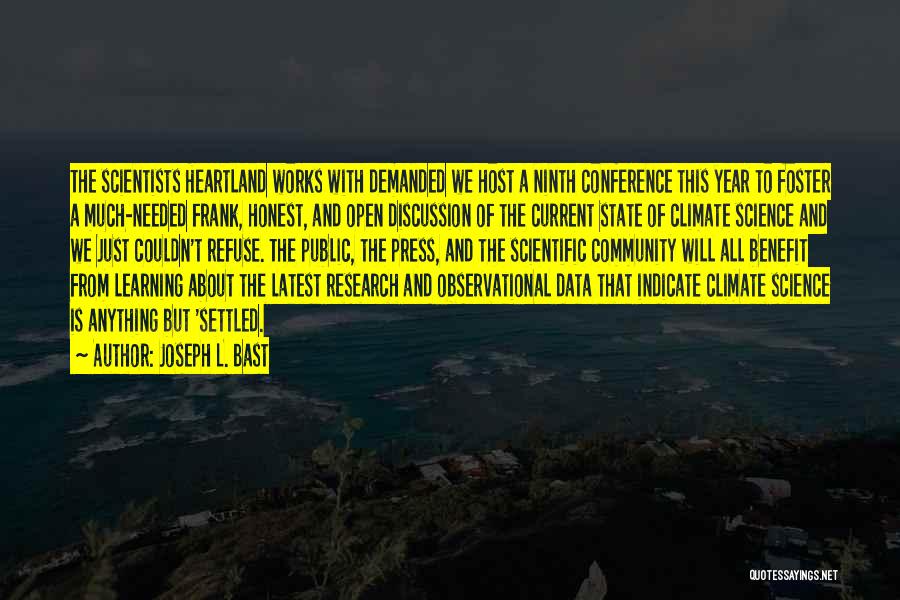 Joseph L. Bast Quotes: The Scientists Heartland Works With Demanded We Host A Ninth Conference This Year To Foster A Much-needed Frank, Honest, And