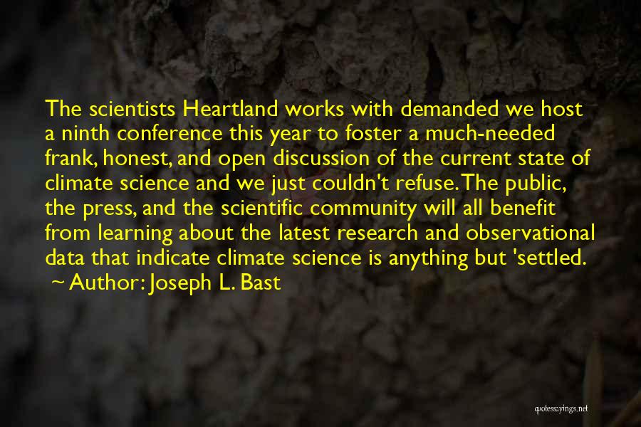 Joseph L. Bast Quotes: The Scientists Heartland Works With Demanded We Host A Ninth Conference This Year To Foster A Much-needed Frank, Honest, And