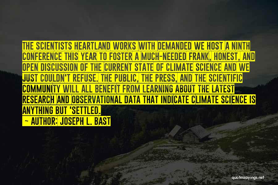 Joseph L. Bast Quotes: The Scientists Heartland Works With Demanded We Host A Ninth Conference This Year To Foster A Much-needed Frank, Honest, And