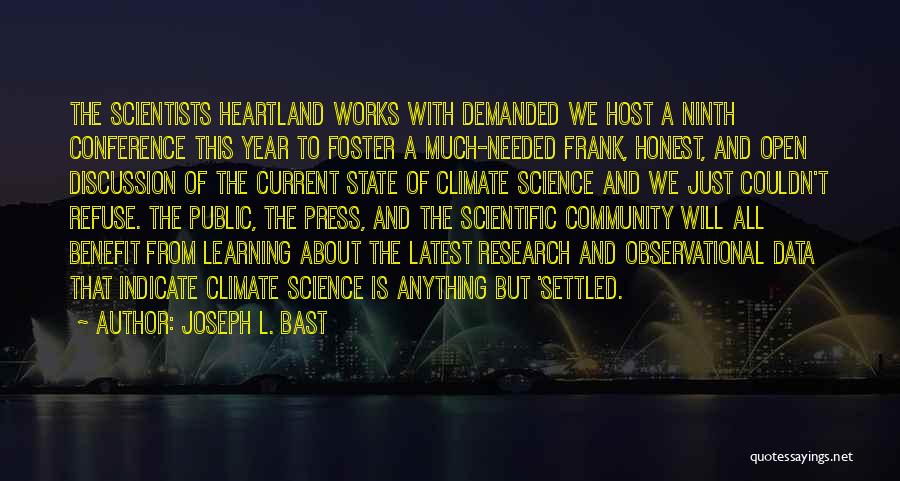 Joseph L. Bast Quotes: The Scientists Heartland Works With Demanded We Host A Ninth Conference This Year To Foster A Much-needed Frank, Honest, And