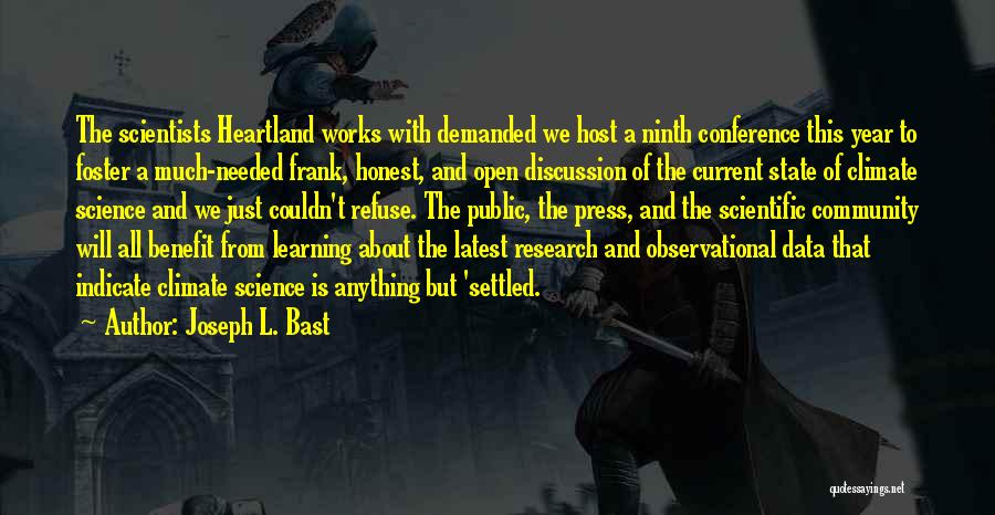 Joseph L. Bast Quotes: The Scientists Heartland Works With Demanded We Host A Ninth Conference This Year To Foster A Much-needed Frank, Honest, And