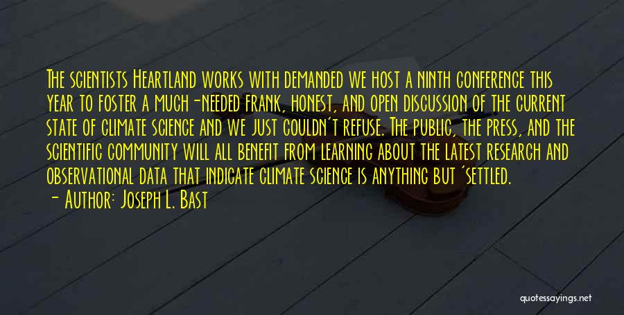 Joseph L. Bast Quotes: The Scientists Heartland Works With Demanded We Host A Ninth Conference This Year To Foster A Much-needed Frank, Honest, And