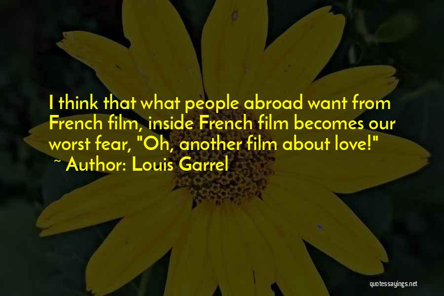 Louis Garrel Quotes: I Think That What People Abroad Want From French Film, Inside French Film Becomes Our Worst Fear, Oh, Another Film