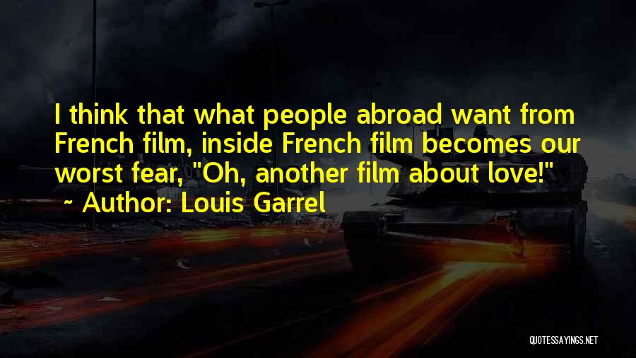 Louis Garrel Quotes: I Think That What People Abroad Want From French Film, Inside French Film Becomes Our Worst Fear, Oh, Another Film