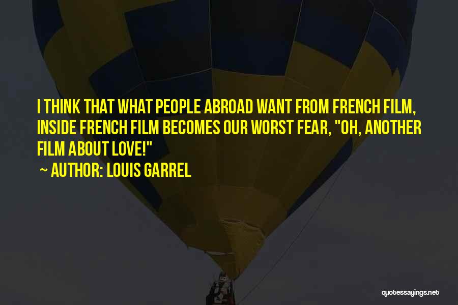 Louis Garrel Quotes: I Think That What People Abroad Want From French Film, Inside French Film Becomes Our Worst Fear, Oh, Another Film