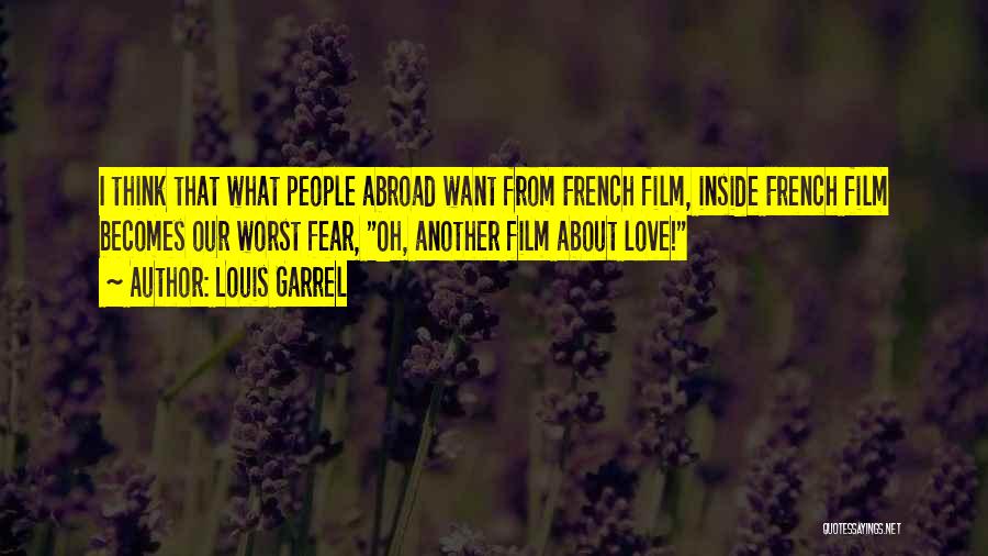Louis Garrel Quotes: I Think That What People Abroad Want From French Film, Inside French Film Becomes Our Worst Fear, Oh, Another Film