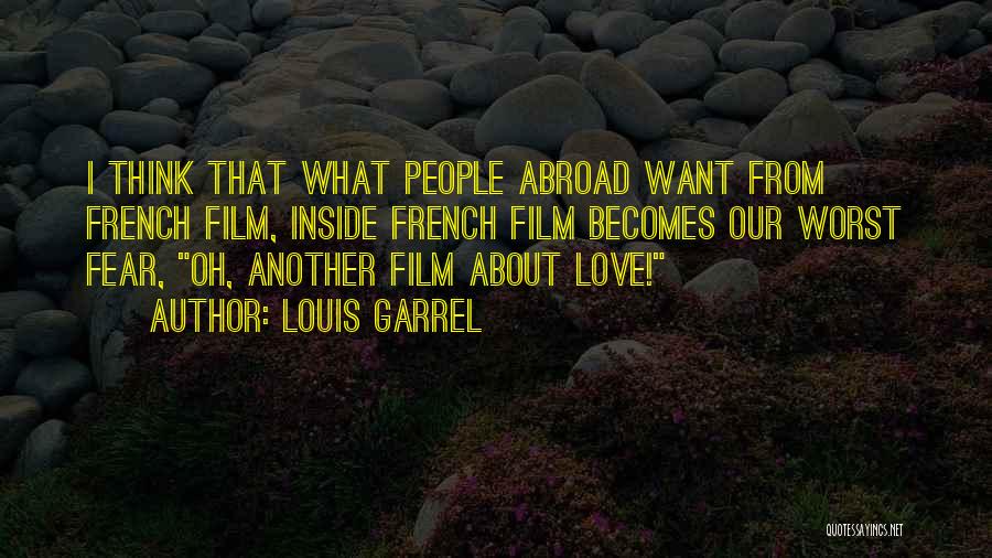Louis Garrel Quotes: I Think That What People Abroad Want From French Film, Inside French Film Becomes Our Worst Fear, Oh, Another Film