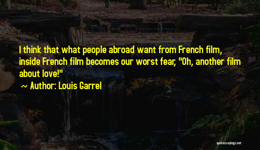 Louis Garrel Quotes: I Think That What People Abroad Want From French Film, Inside French Film Becomes Our Worst Fear, Oh, Another Film