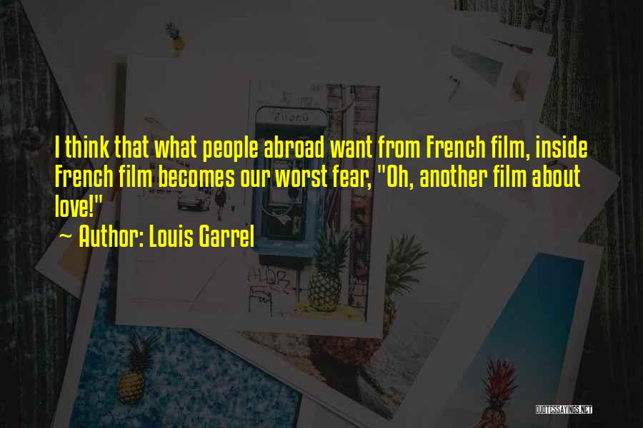 Louis Garrel Quotes: I Think That What People Abroad Want From French Film, Inside French Film Becomes Our Worst Fear, Oh, Another Film