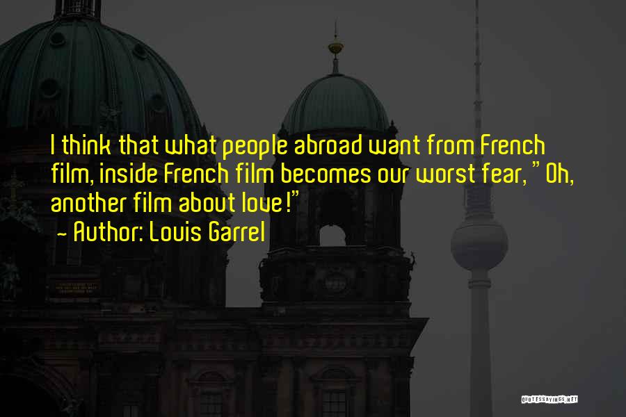 Louis Garrel Quotes: I Think That What People Abroad Want From French Film, Inside French Film Becomes Our Worst Fear, Oh, Another Film