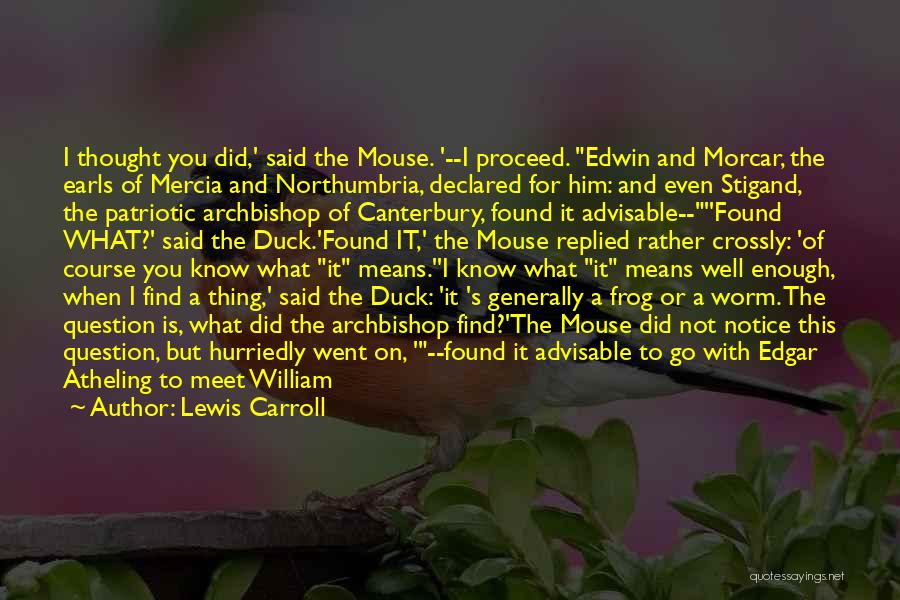 Lewis Carroll Quotes: I Thought You Did,' Said The Mouse. '--i Proceed. Edwin And Morcar, The Earls Of Mercia And Northumbria, Declared For