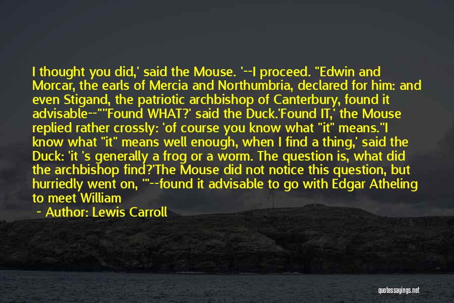 Lewis Carroll Quotes: I Thought You Did,' Said The Mouse. '--i Proceed. Edwin And Morcar, The Earls Of Mercia And Northumbria, Declared For