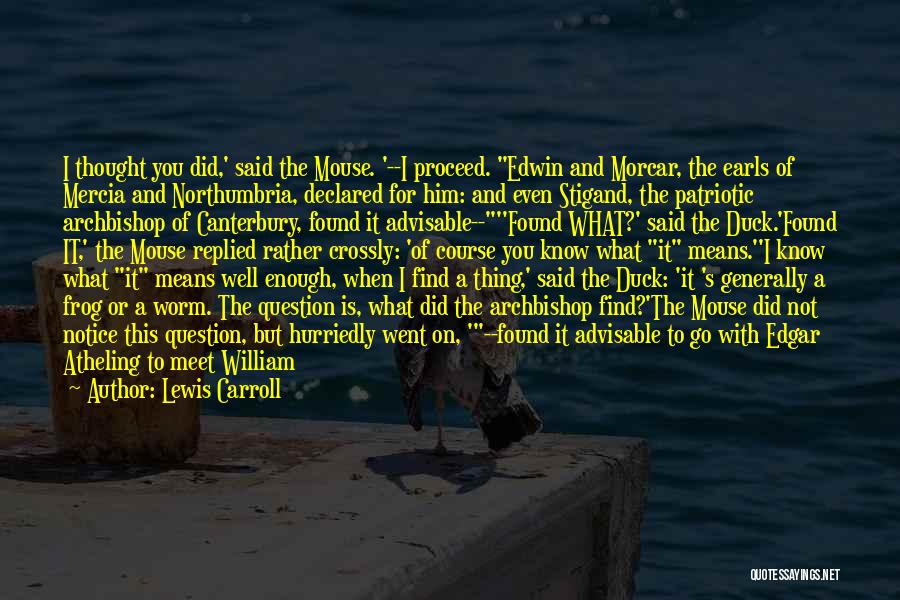 Lewis Carroll Quotes: I Thought You Did,' Said The Mouse. '--i Proceed. Edwin And Morcar, The Earls Of Mercia And Northumbria, Declared For