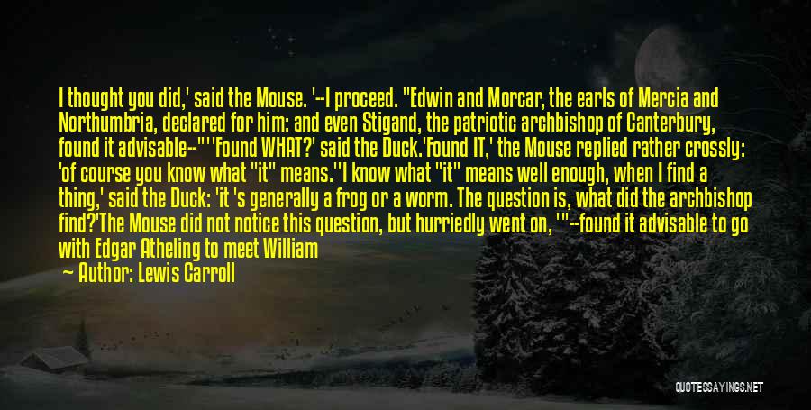 Lewis Carroll Quotes: I Thought You Did,' Said The Mouse. '--i Proceed. Edwin And Morcar, The Earls Of Mercia And Northumbria, Declared For