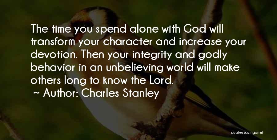 Charles Stanley Quotes: The Time You Spend Alone With God Will Transform Your Character And Increase Your Devotion. Then Your Integrity And Godly