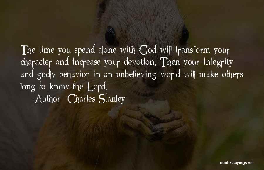 Charles Stanley Quotes: The Time You Spend Alone With God Will Transform Your Character And Increase Your Devotion. Then Your Integrity And Godly