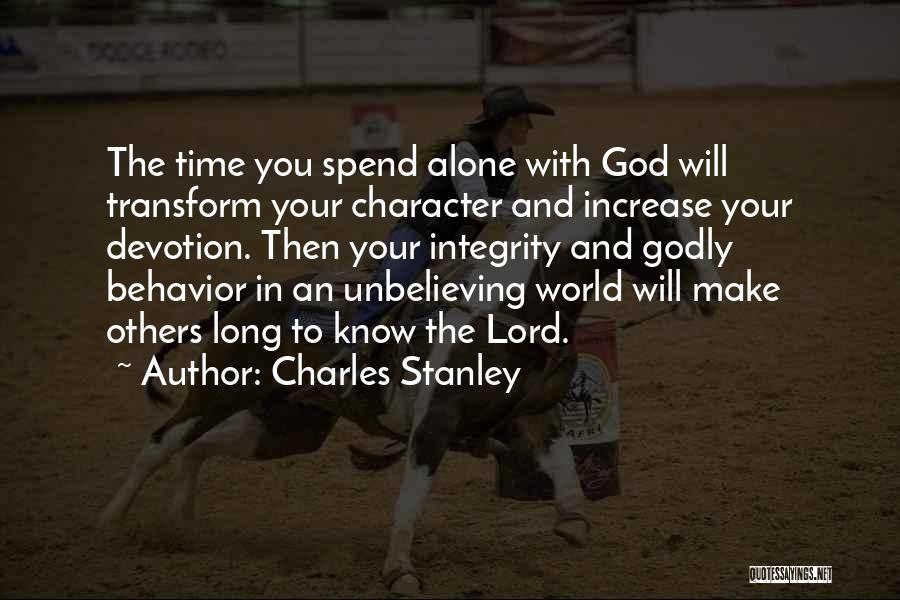 Charles Stanley Quotes: The Time You Spend Alone With God Will Transform Your Character And Increase Your Devotion. Then Your Integrity And Godly