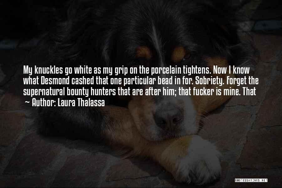 Laura Thalassa Quotes: My Knuckles Go White As My Grip On The Porcelain Tightens. Now I Know What Desmond Cashed That One Particular