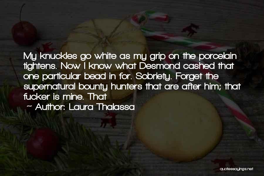 Laura Thalassa Quotes: My Knuckles Go White As My Grip On The Porcelain Tightens. Now I Know What Desmond Cashed That One Particular