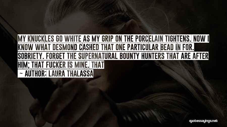 Laura Thalassa Quotes: My Knuckles Go White As My Grip On The Porcelain Tightens. Now I Know What Desmond Cashed That One Particular