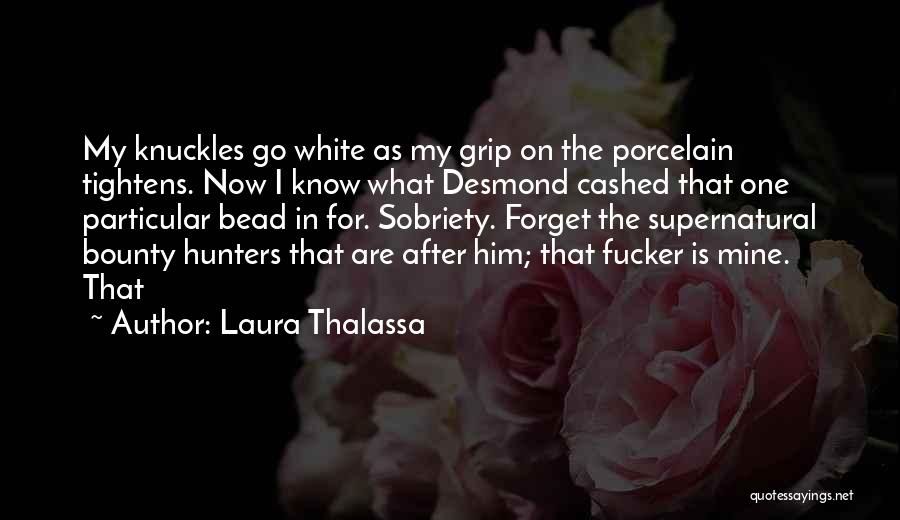 Laura Thalassa Quotes: My Knuckles Go White As My Grip On The Porcelain Tightens. Now I Know What Desmond Cashed That One Particular