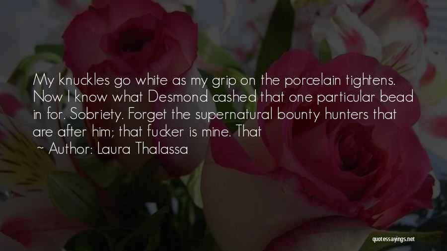 Laura Thalassa Quotes: My Knuckles Go White As My Grip On The Porcelain Tightens. Now I Know What Desmond Cashed That One Particular