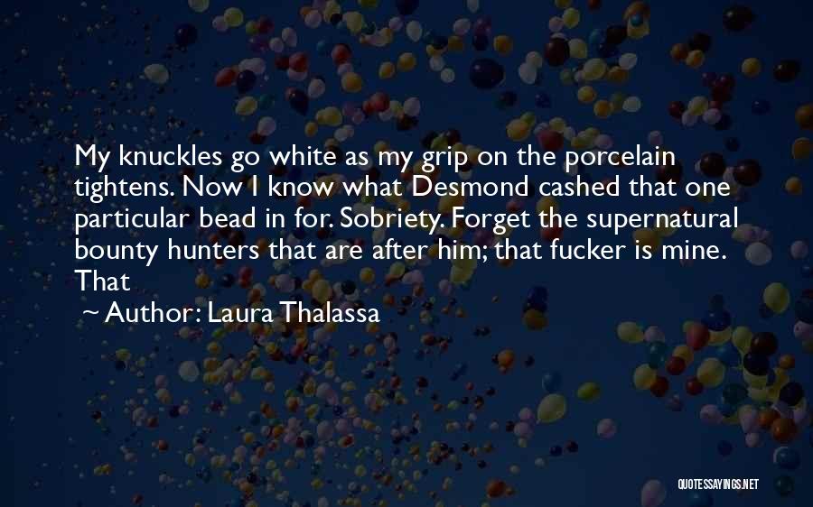 Laura Thalassa Quotes: My Knuckles Go White As My Grip On The Porcelain Tightens. Now I Know What Desmond Cashed That One Particular