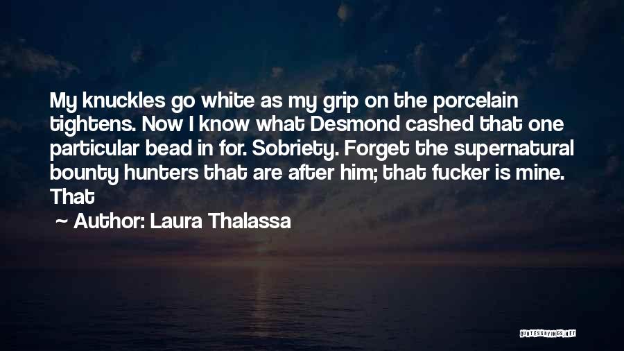 Laura Thalassa Quotes: My Knuckles Go White As My Grip On The Porcelain Tightens. Now I Know What Desmond Cashed That One Particular