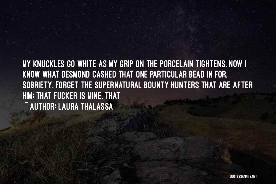 Laura Thalassa Quotes: My Knuckles Go White As My Grip On The Porcelain Tightens. Now I Know What Desmond Cashed That One Particular