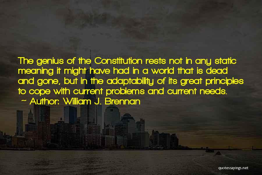 William J. Brennan Quotes: The Genius Of The Constitution Rests Not In Any Static Meaning It Might Have Had In A World That Is