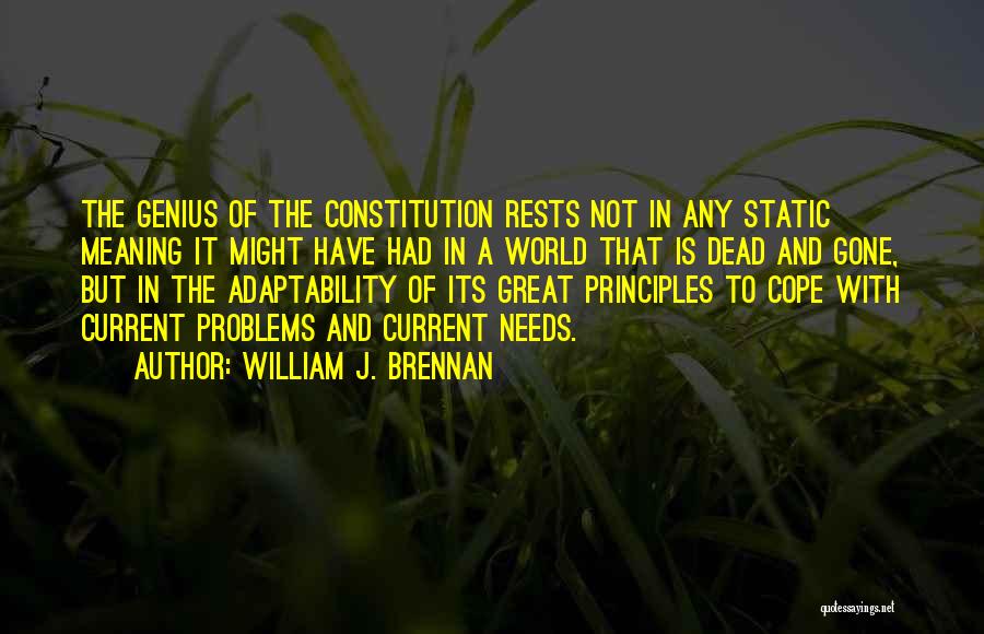 William J. Brennan Quotes: The Genius Of The Constitution Rests Not In Any Static Meaning It Might Have Had In A World That Is