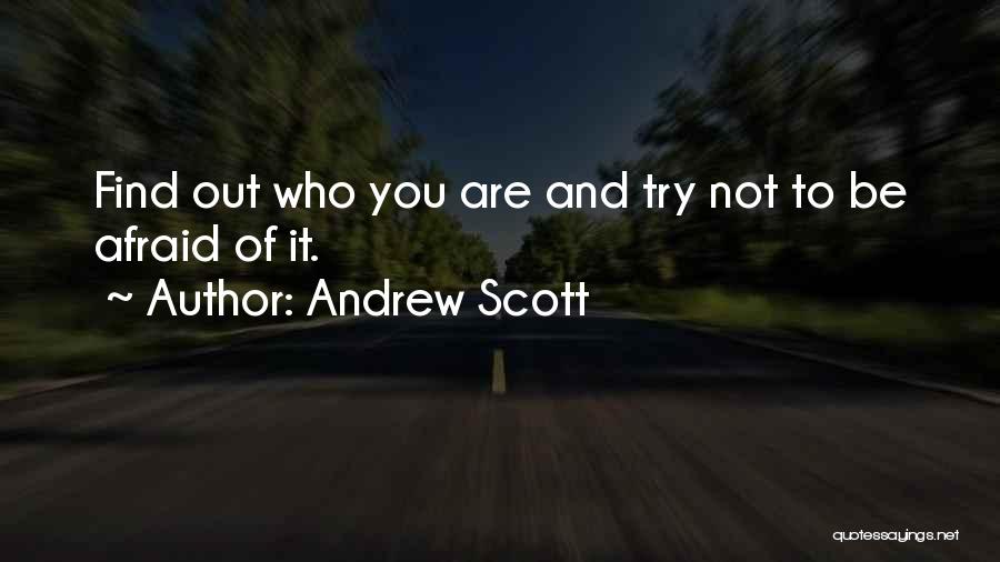 Andrew Scott Quotes: Find Out Who You Are And Try Not To Be Afraid Of It.