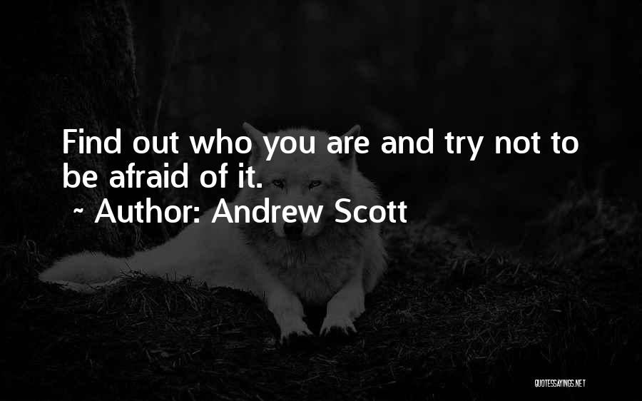 Andrew Scott Quotes: Find Out Who You Are And Try Not To Be Afraid Of It.