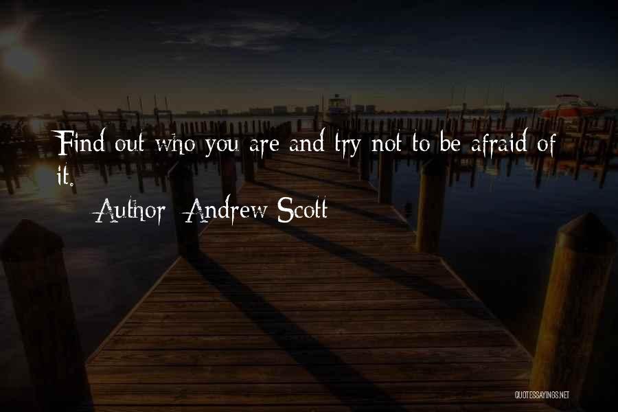 Andrew Scott Quotes: Find Out Who You Are And Try Not To Be Afraid Of It.