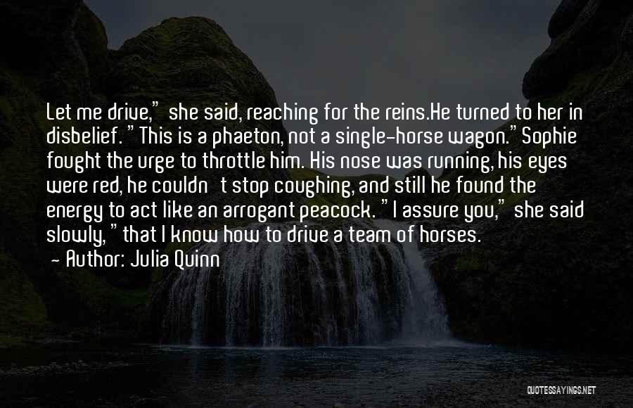 Julia Quinn Quotes: Let Me Drive, She Said, Reaching For The Reins.he Turned To Her In Disbelief. This Is A Phaeton, Not A